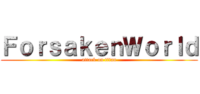 ＦｏｒｓａｋｅｎＷｏｒｌｄ (attack on titan)