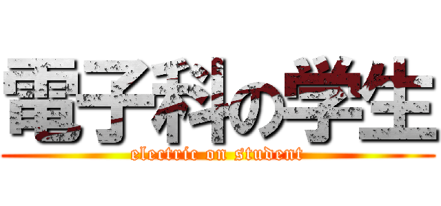 電子科の学生 (electric on student)