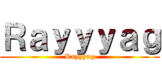 Ｒａｙｙｙａｇ (Rayyyag)