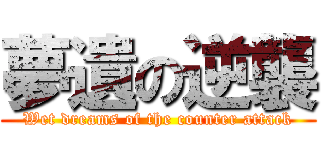 夢遺の逆襲 (Wet dreams of the counter attack)