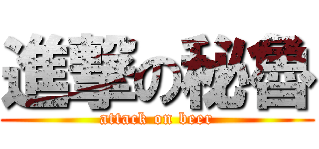 進撃の秘魯 (attack on beer)