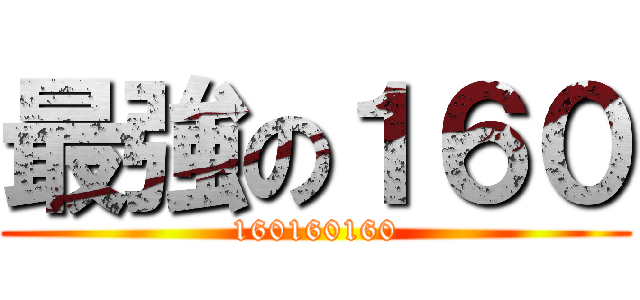 最強の１６０ (160160160)