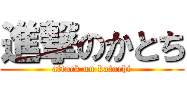 進撃のかとち (attack on katochi)