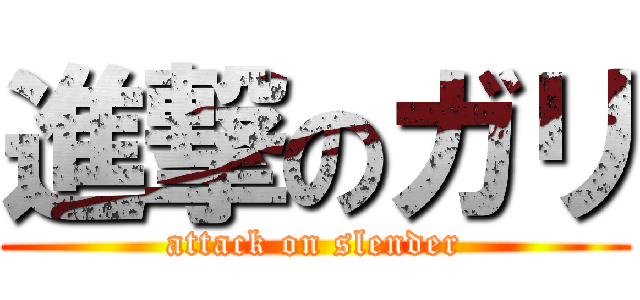 進撃のガリ (attack on slender)