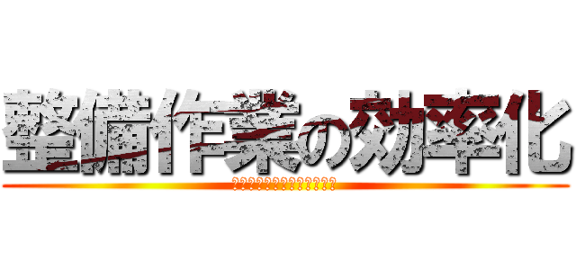 整備作業の効率化 (～空士隊員の整備能力向上～)