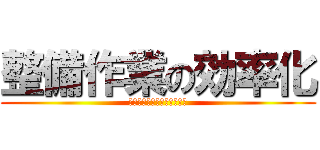 整備作業の効率化 (～空士隊員の整備能力向上～)