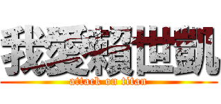 我愛賴世凱 (attack on titan)