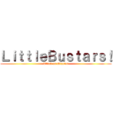 ＬｉｔｔｌｅＢｕｓｔａｒｓ！ (Attack on Mission)