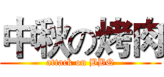 中秋の烤肉 (attack on BBQ)