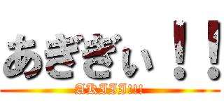 あぎぎぃ！！ (AKIII!!!)