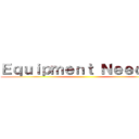 Ｅｑｕｉｐｍｅｎｔ Ｎｅｅｄｅｄ ()