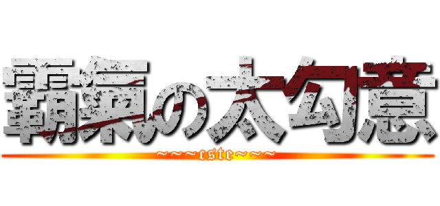 霸氣の太勾意 (~~~cste~~~)