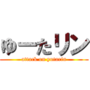 ゆーたリン (attack on yutarin)