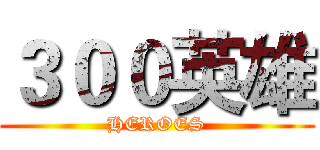 ３００英雄 (HEROES)