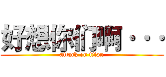 好想你们啊··· (attack on titan)