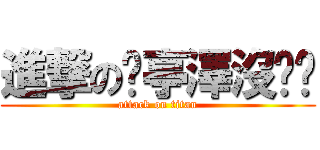 進撃の黃亭澤沒雞雞 (attack on titan)