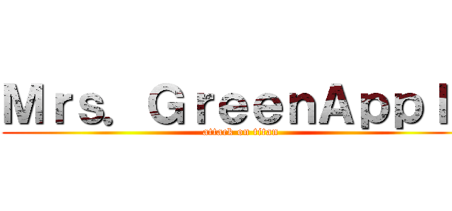 Ｍｒｓ．ＧｒｅｅｎＡｐｐｌｅ (attack on titan)