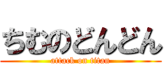 ちむのどんどん (attack on titan)
