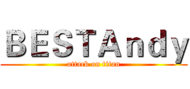 ＢＥＳＴＡｎｄｙ (attack on titan)