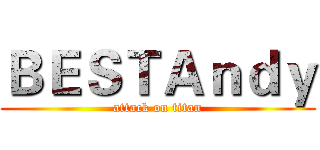 ＢＥＳＴＡｎｄｙ (attack on titan)