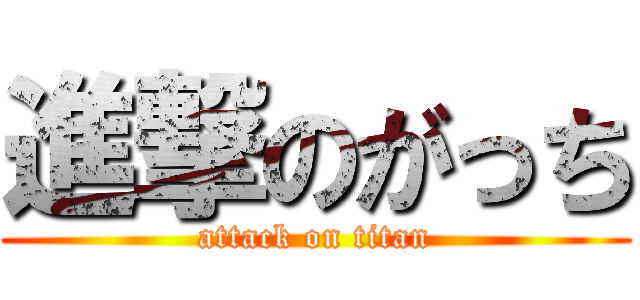 進撃のがっち (attack on titan)