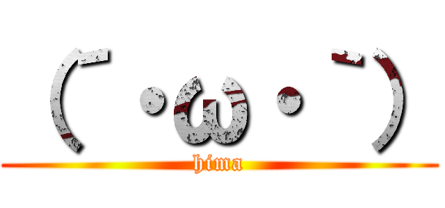 （´・ω・｀） (hima)