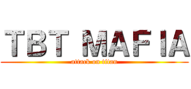 ＴＢＴ ＭＡＦＩＡ (attack on titan)