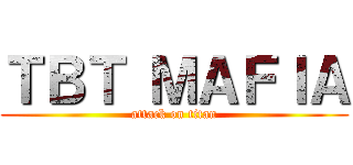 ＴＢＴ ＭＡＦＩＡ (attack on titan)