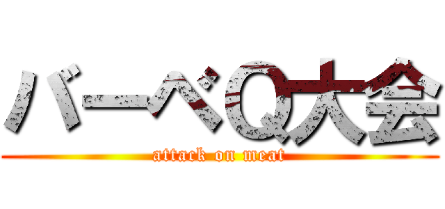 バーベＱ大会 (attack on meat)