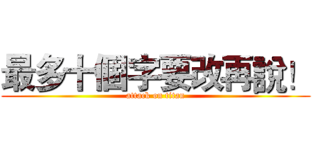 最多十個字要改再說！ (attack on titan)