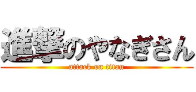 進撃のやなぎさん (attack on titan)