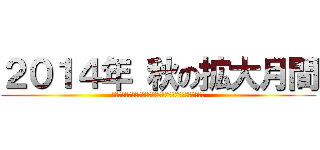 ２０１４年 秋の拡大月間 (ＳＡＩＴＡＭＡＤＯＫＥＮ　ＦＵＫＡＹＡＹＯＲＩＩＳＩＢＵ)