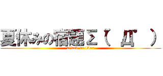 夏休みの宿題∑（゜Д゜） (attack on titan)
