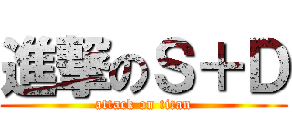 進撃のＳ＋Ｄ (attack on titan)
