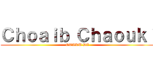 Ｃｈｏａｉｂ Ｃｈａｏｕｋｉ (OTAKU DZ)