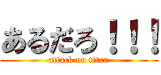 あるだろ！！！ (attack on titan)