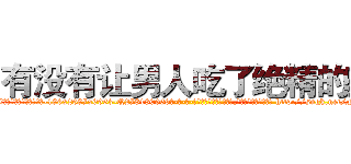 有没有让男人吃了绝精的药 (有没有让男人吃了绝精的药【电-186x2687x6963-Q278180069元-吉-药-业】我们做的是长期生意,靠的是老客户长期支持 http://sngk.net/FL8AL7
)