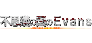 不思議の国のＥｖａｎｓ (Evans of the wonderland)
