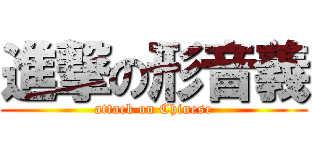 進撃の形音義 (attack on Chinese)