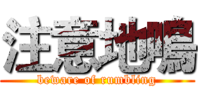 注意地鳴 (beware of rumbling)