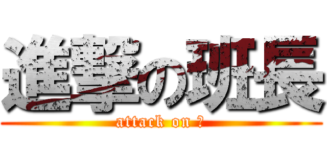 進撃の班長 (attack on 球)