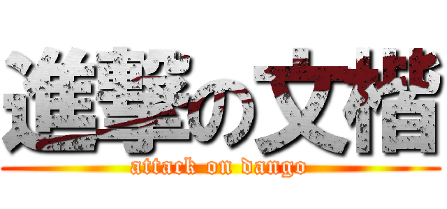 進撃の文楷 (attack on dango)