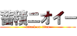 蓄積ニオイー (attack on titan)