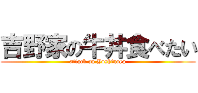 吉野家の牛丼食べたい (attack on Yoshinoya)