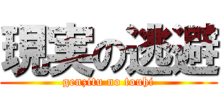 現実の逃避 (genzitu no touhi)