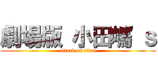 劇場版 小田嶋'ｓ (attack on titan)