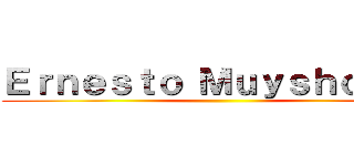 Ｅｒｎｅｓｔｏ Ｍｕｙｓｈｏｎｄｔ ()