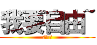 我要自由~ (檔我者死)