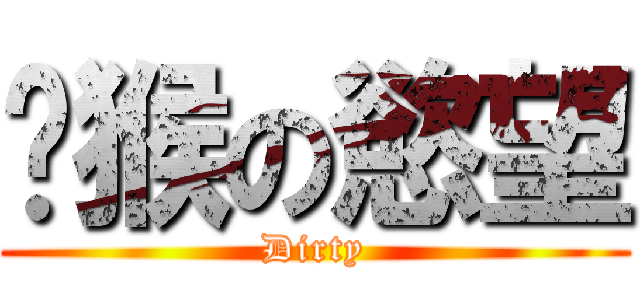 獼猴の慾望 (Dirty)