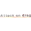 Ａｔｔａｃｋ ｏｎ ｄｒａｇｏｎｓ (Attack on dragons)